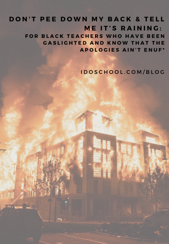 Don’t Pee Down My Back & Tell Me It’s Raining: for Black teachers who have been gaslighted and KNOW that the apologies ain’t enuf*
