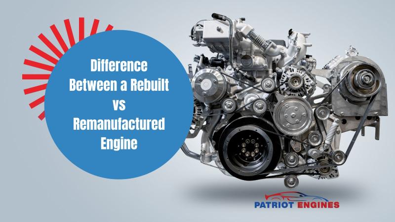 Difference Between a Rebuilt vs Remanufactured Engine