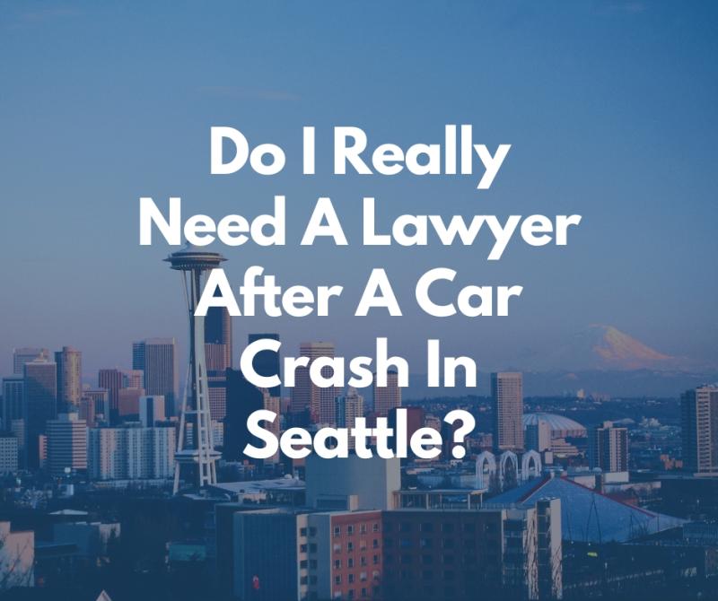 Do I Really Need a Lawyer After a Car Crash in Seattle?