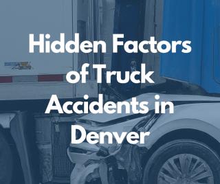 Hidden Factors of Truck Accidents in Denver