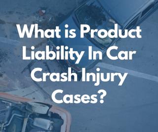 What is Product Liability In Car Crash Injury Cases?