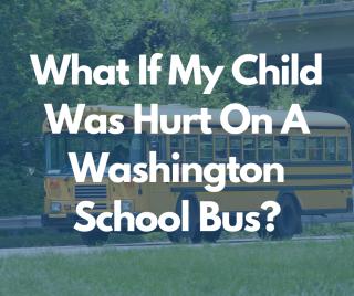 What If My Child Was Hurt On A Washington School Bus?