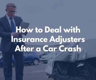 How to Deal with Insurance Adjusters After a Car Crash