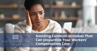 Avoiding Common Mistakes That Can Jeopardize Your Workers’ Compensation Case